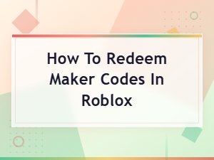 How to Redeem Maker Codes in Roblox - Step-by-Step Guide